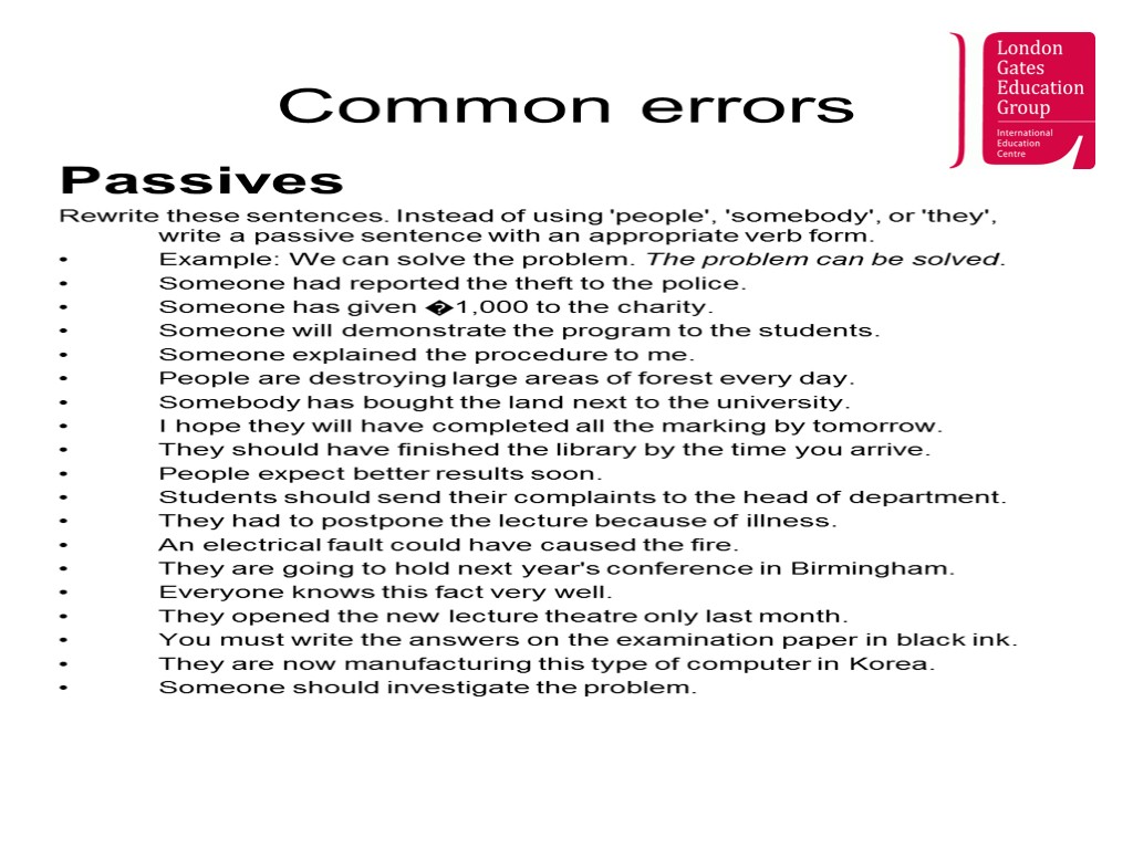 Common errors Passives Rewrite these sentences. Instead of using 'people', 'somebody', or 'they', write